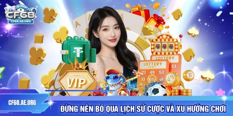 Đừng nên bỏ qua lịch sử cược và xu hướng chơi