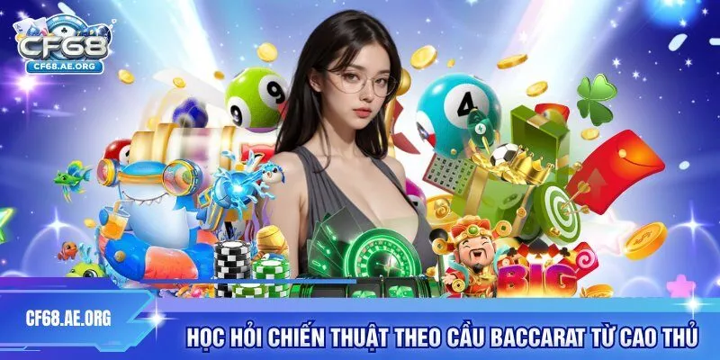 Học hỏi chiến thuật theo cầu Baccarat từ cao thủ