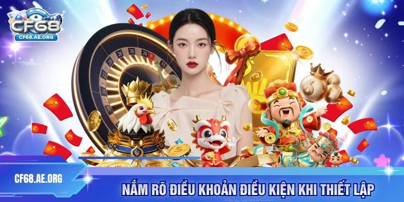 Nắm rõ điều khoản điều kiện khi thiết lập account