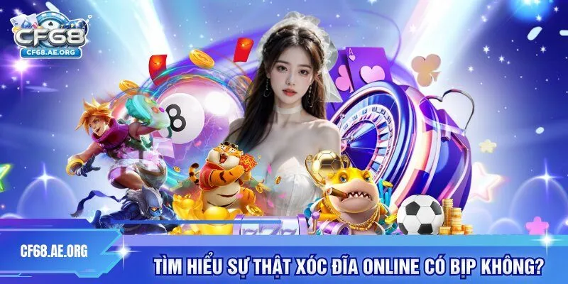 Tìm hiểu sự thật Xóc Đĩa online có bịp không?